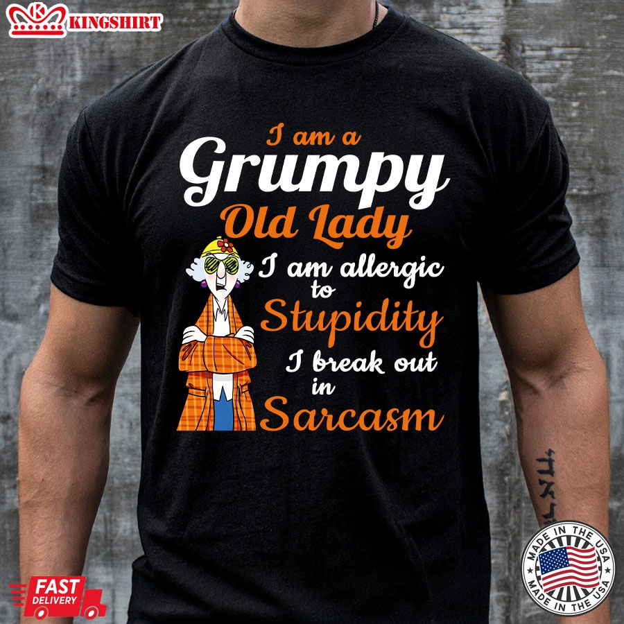 Maxine: I Am A Grumpy Old Lady I Am Allergic To Stupidity I Break Out In Sarcasm T-Shirt