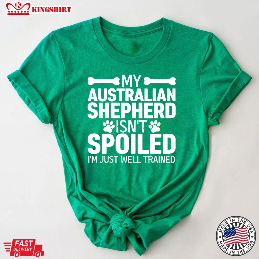 My Australian  Shepherd  Isnt Spoiled Im Just Well Trained For Dog Lover T-Shirt