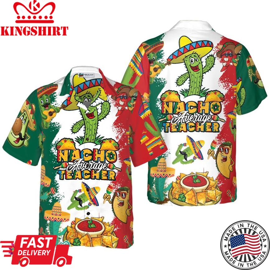 Nacho Average Teacher Hawaiian Shirt, Funny Teacher Shirt For Men And Women, Best Gift For Teachers