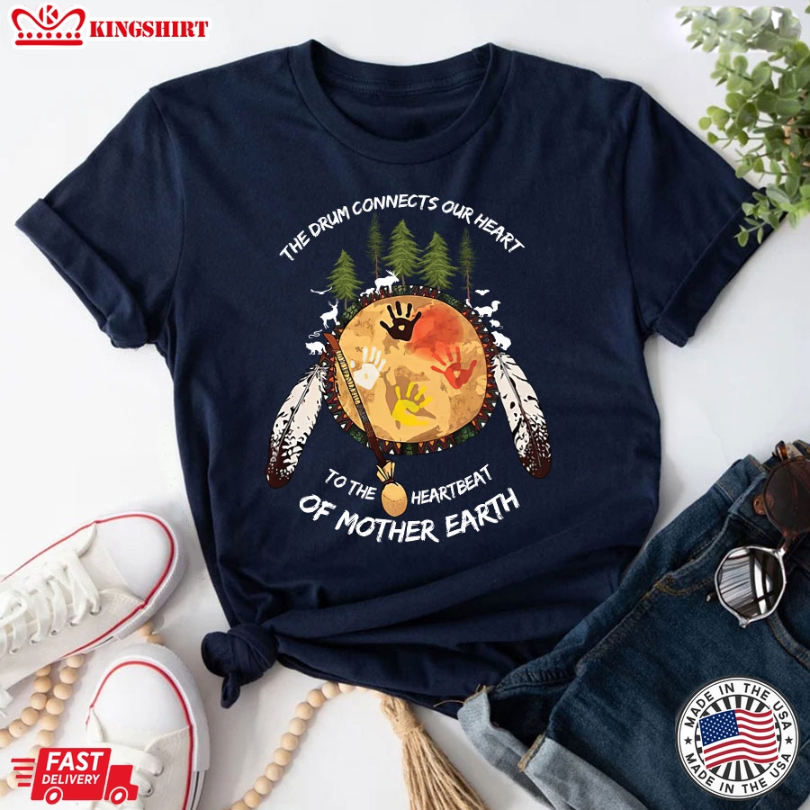 Native American The Drum Connects Our Heart To The Heartbeat Of Mother Earth T-Shirt