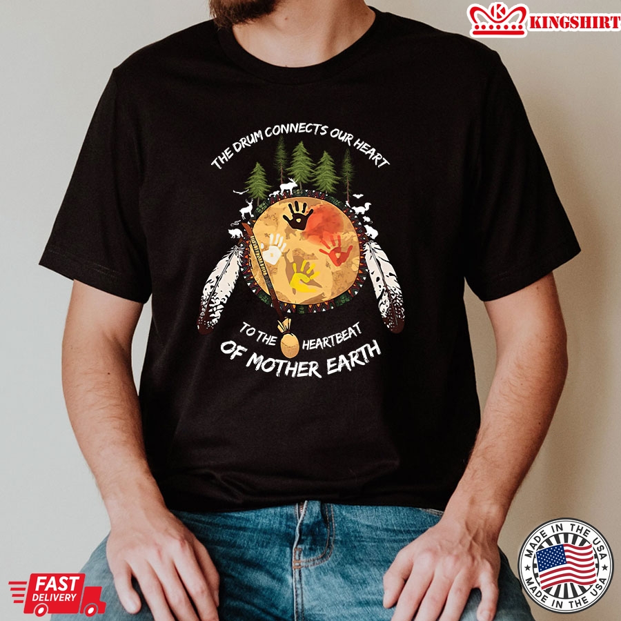 Native American The Drum Connects Our Heart To The Heartbeat Of Mother Earth T-Shirt