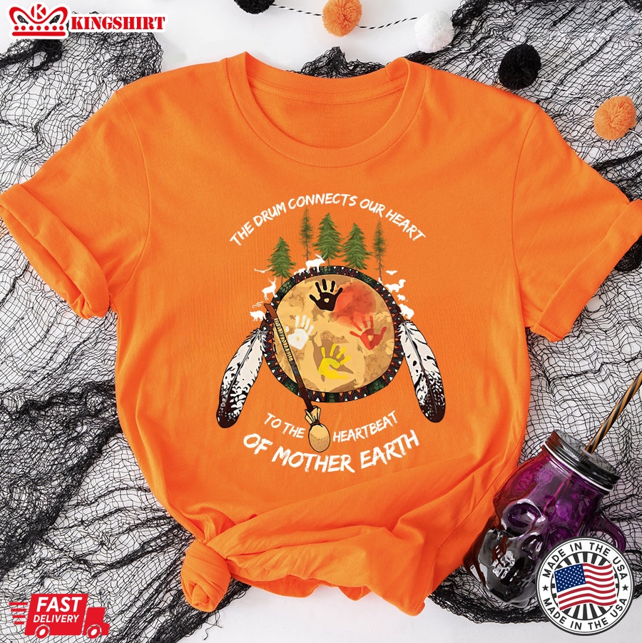 Native American The Drum Connects Our Heart To The Heartbeat Of Mother Earth T-Shirt