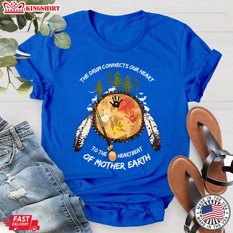 Native American The Drum Connects Our Heart To The Heartbeat Of Mother Earth T-Shirt