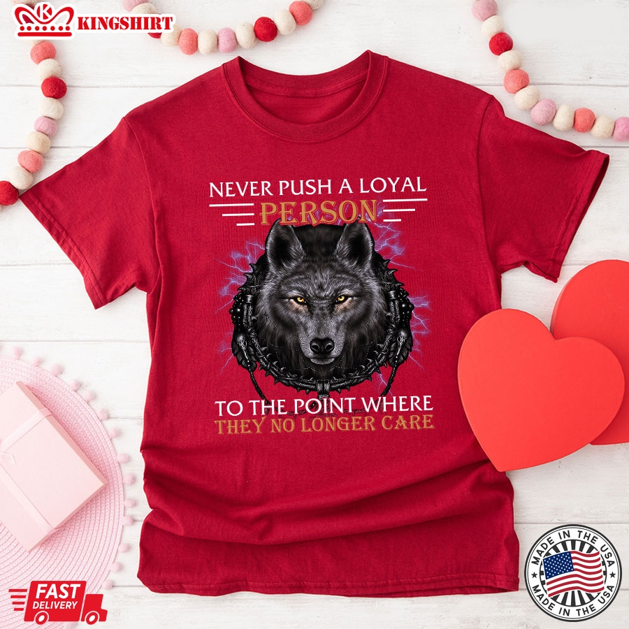 Never Push A Loyal Person To The Point Where They No Longer Care Wolf T-Shirt