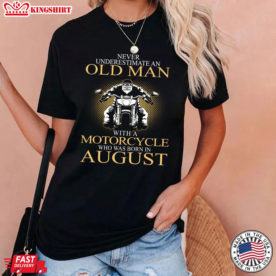 Never Underestimate An Old Man With A Motorcycle Who Was Born In August T-Shirt