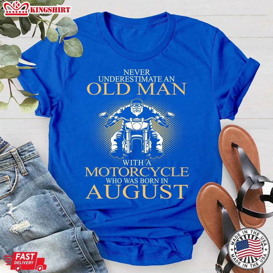 Never Underestimate An Old Man With A Motorcycle Who Was Born In August T-Shirt