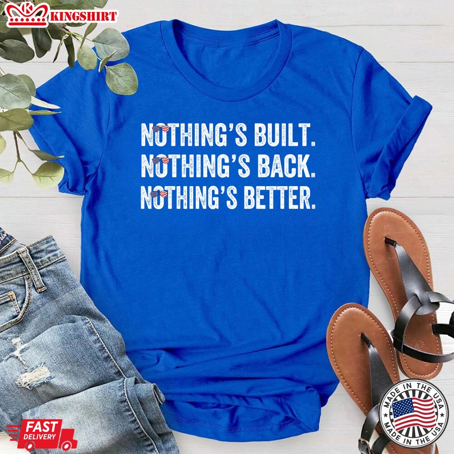 Nothing's Bult Nothing's Back Nothing's Better Anti Democrats T-Shirt