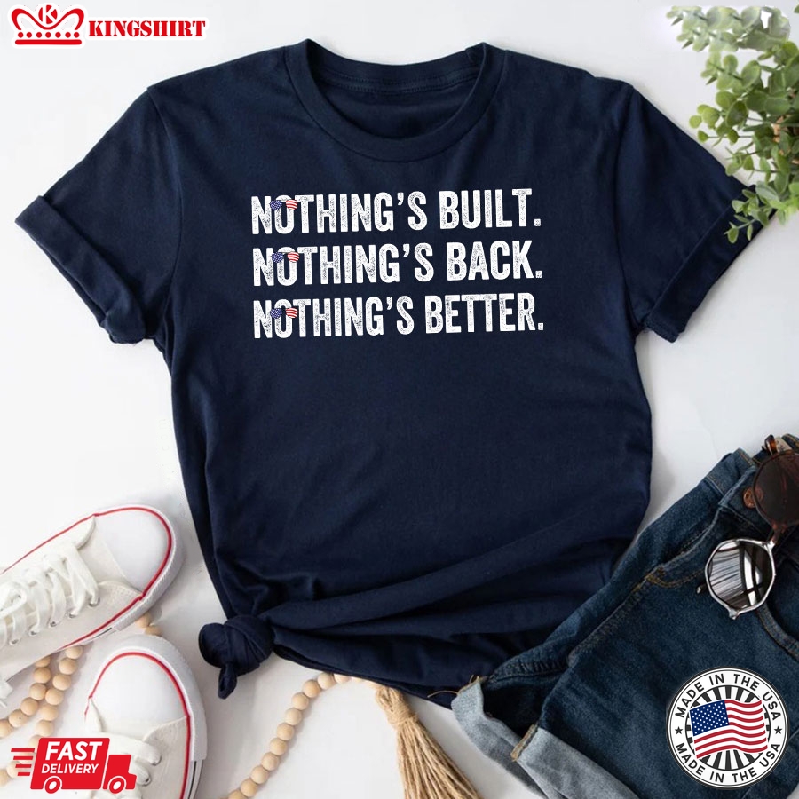 Nothing's Bult Nothing's Back Nothing's Better Anti Democrats T-Shirt