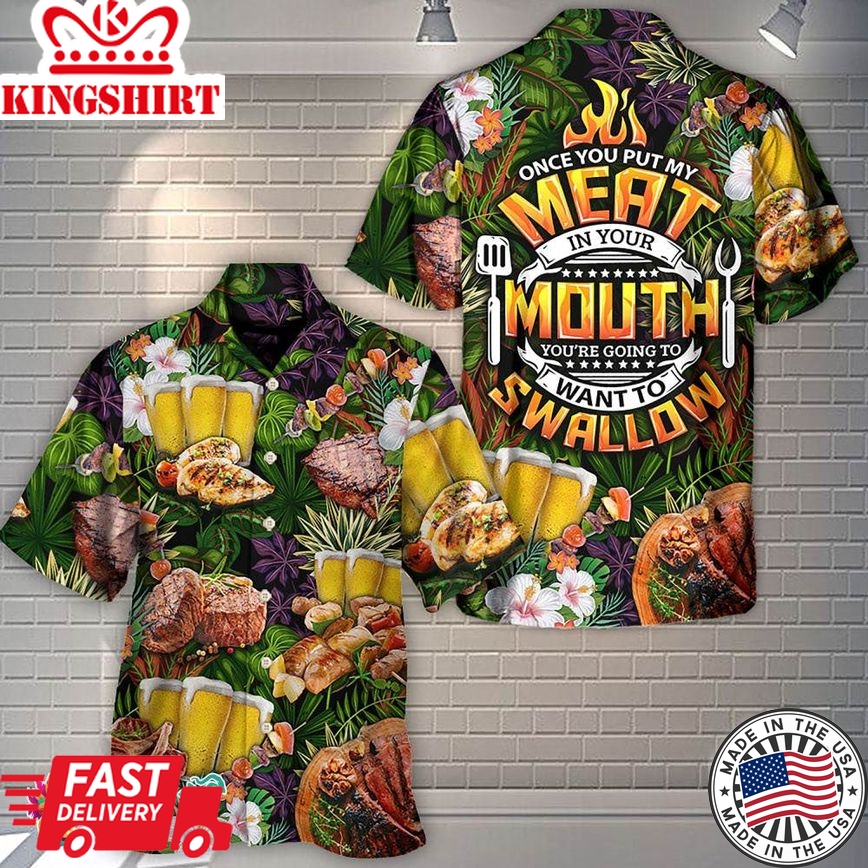 Once You Put My Meat In Your Mouth You'Re Going To Want To Swallow Aloha Hawaiian Shirts