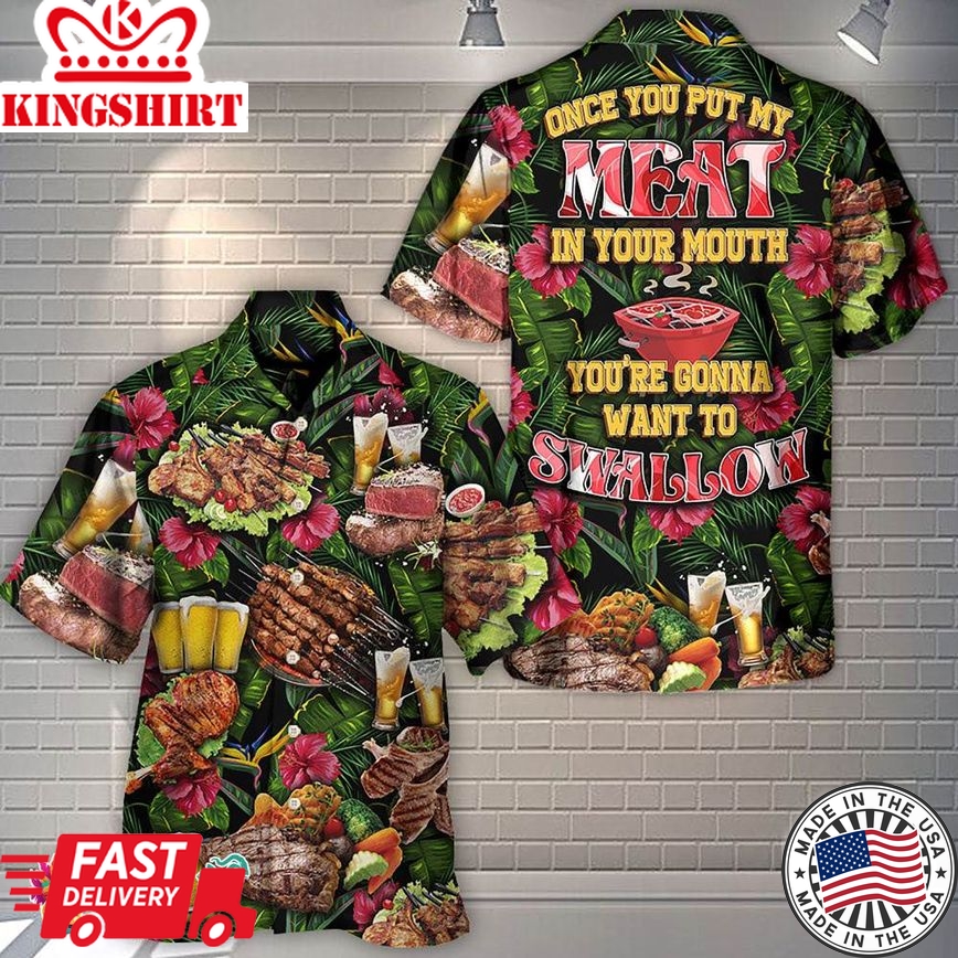 Once You Put My Meat In Your Mouth You'Re Going Want To Swallow, Aloha Hawaiian Shirts