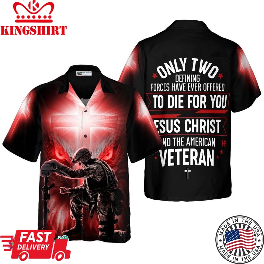 Only Two Defining Forces Have Ever Offered To Die For You Hawaiian Shirt, Unique Veteran Shirt, Ideal Veteran Day Gift