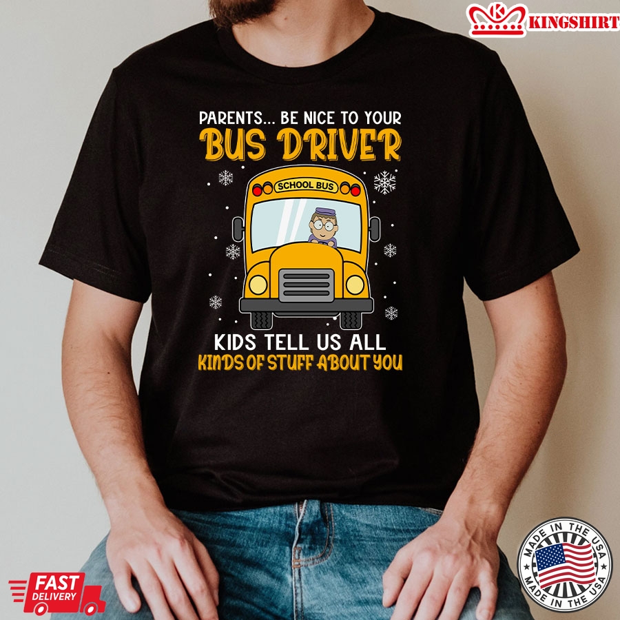 Parents Be Nice To Your Bus Driver Kids Tell Us All Kinds Of Stuff About You T-Shirt