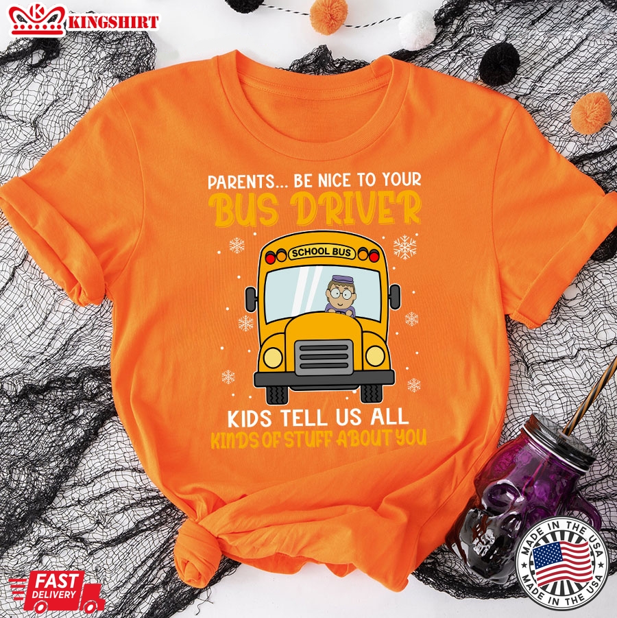 Parents Be Nice To Your Bus Driver Kids Tell Us All Kinds Of Stuff About You T-Shirt