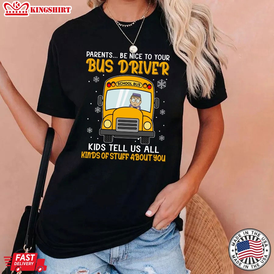 Parents Be Nice To Your Bus Driver Kids Tell Us All Kinds Of Stuff About You T-Shirt