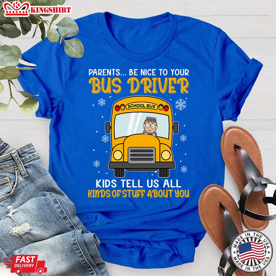 Parents Be Nice To Your Bus Driver Kids Tell Us All Kinds Of Stuff About You T-Shirt