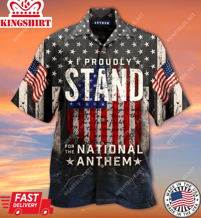 Patriot 4Th Of July Hawaiian Shirt I Proudly Stand For The National Anthem Hawaii Shirt 4Th Of July Aloha Shirt