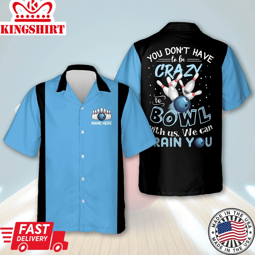 Personalized Name Bowling Trendy Hawaiian Shirt, You Don't Have To Be Crazy To Bowl With Us We Can Train You