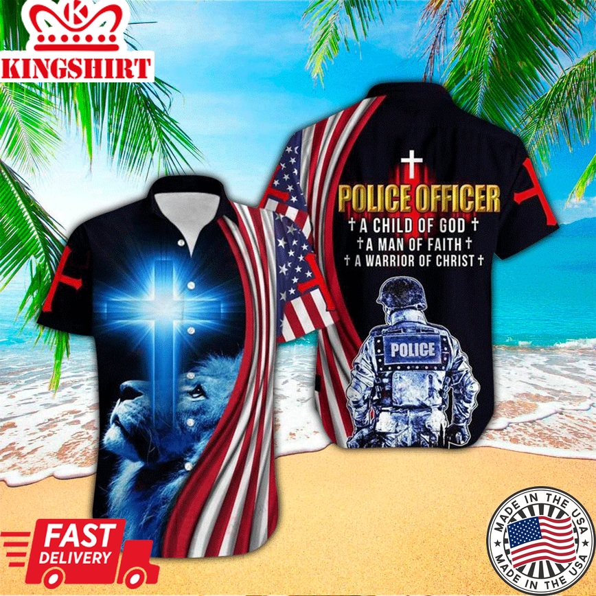 Police Officer A Child Of God A Man Of Faith A Warrior Trendy Hawaiian Shirt