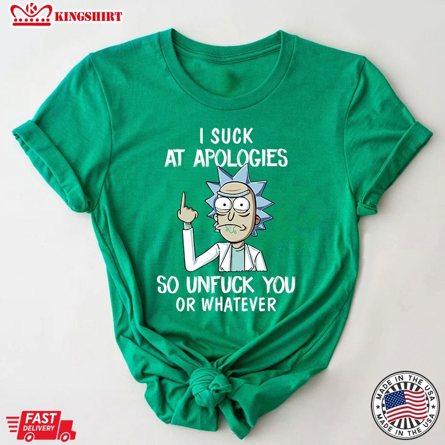 Rick Sanchez I Suck At Apologies So Unfuck You Or Whatever T-Shirt