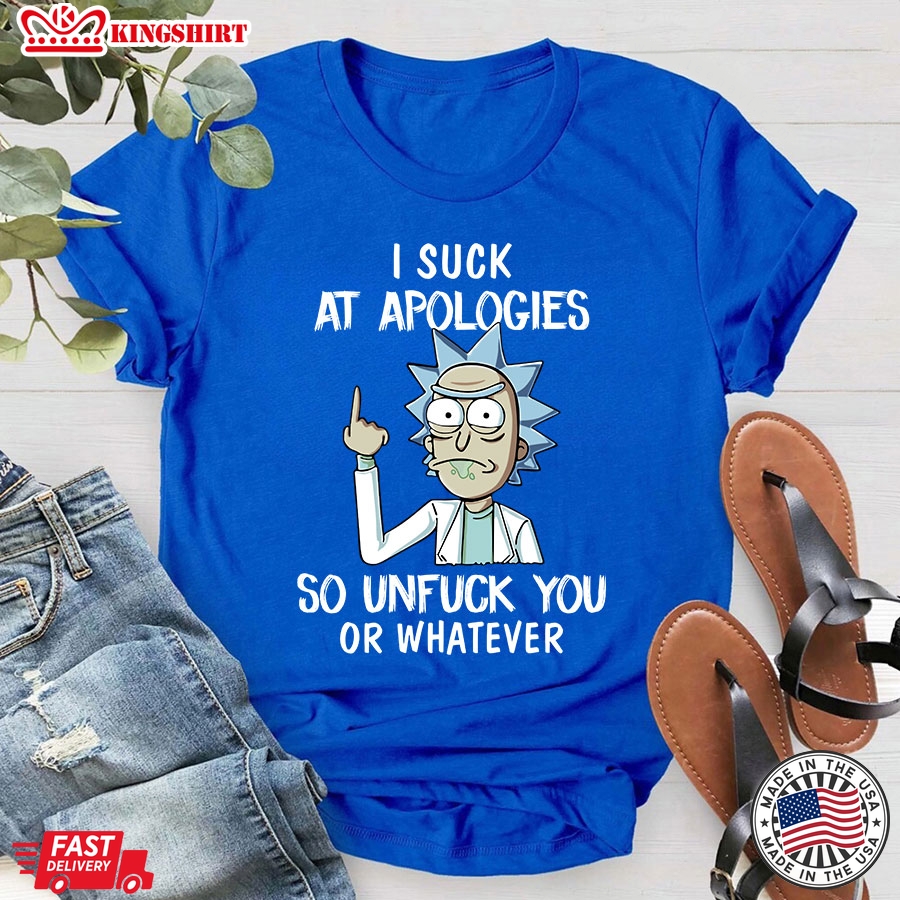 Rick Sanchez I Suck At Apologies So Unfuck You Or Whatever T-Shirt