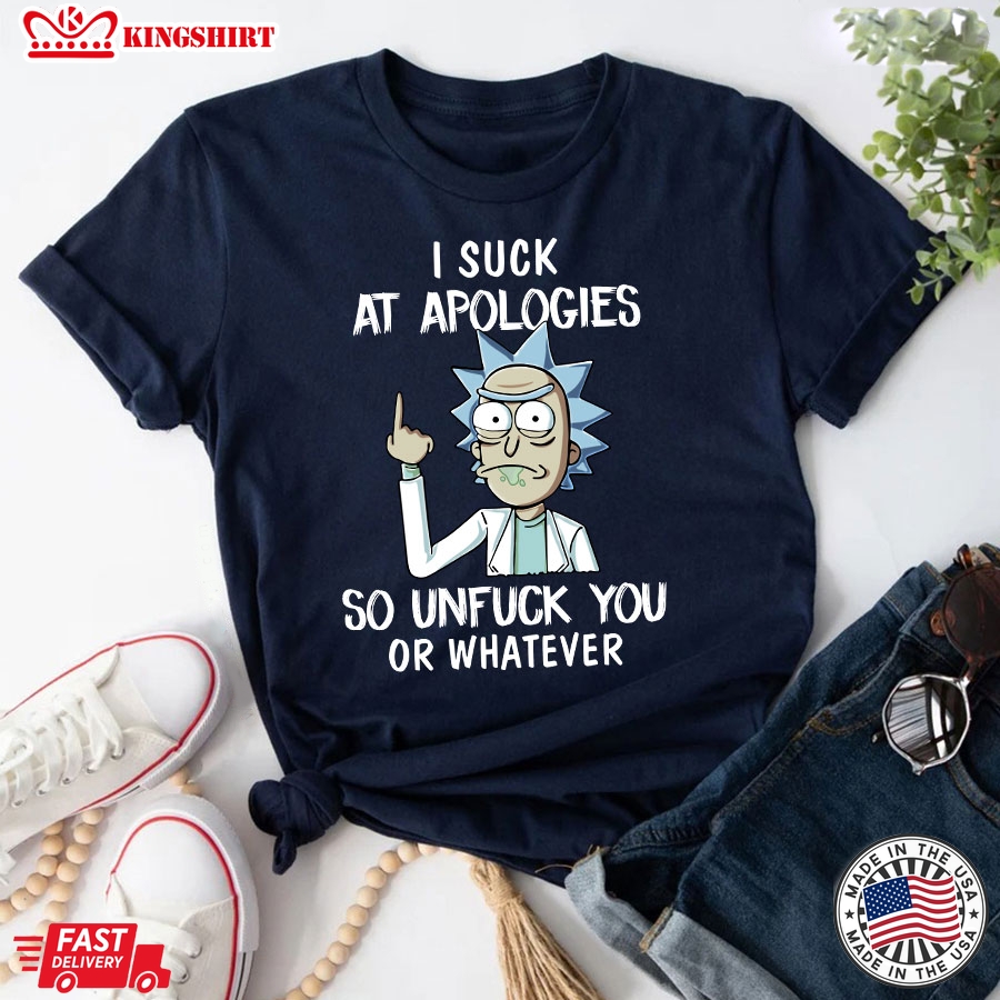 Rick Sanchez I Suck At Apologies So Unfuck You Or Whatever T-Shirt