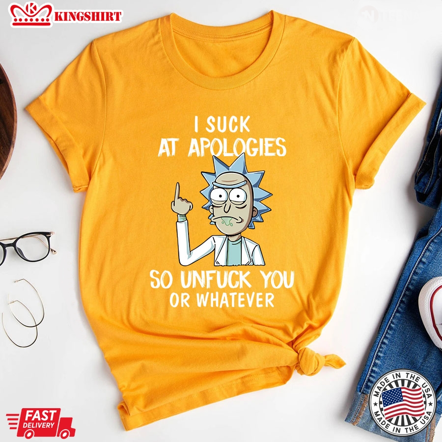 Rick Sanchez I Suck At Apologies So Unfuck You Or Whatever T-Shirt