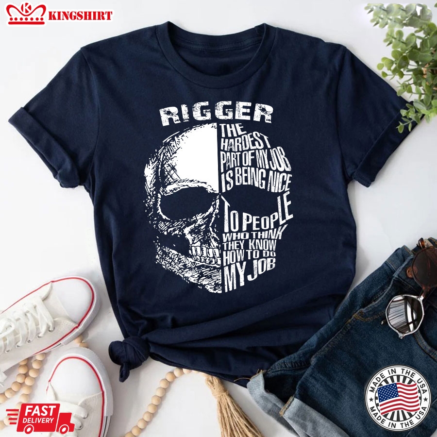 Rigger The Hardest Part Of My Job Is Being Nice To People Who Think They Know How To Do My Job T-Shirt