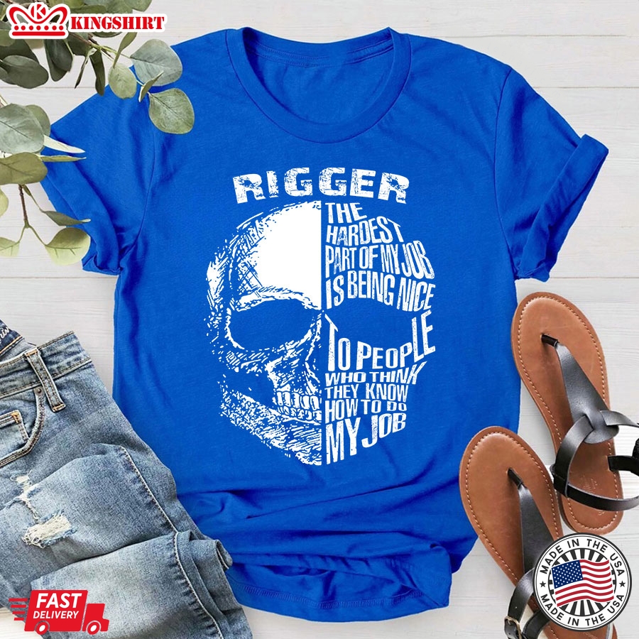 Rigger The Hardest Part Of My Job Is Being Nice To People Who Think They Know How To Do My Job T-Shirt