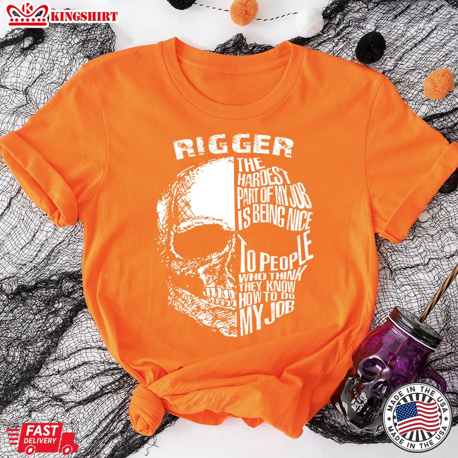 Rigger The Hardest Part Of My Job Is Being Nice To People Who Think They Know How To Do My Job T-Shirt