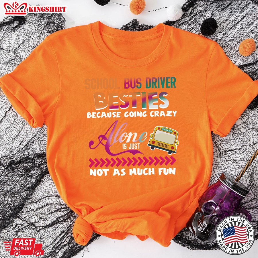 School Bus Driver Besties Because Going Crazy Alone Is Just Not As Much Fun T-Shirt