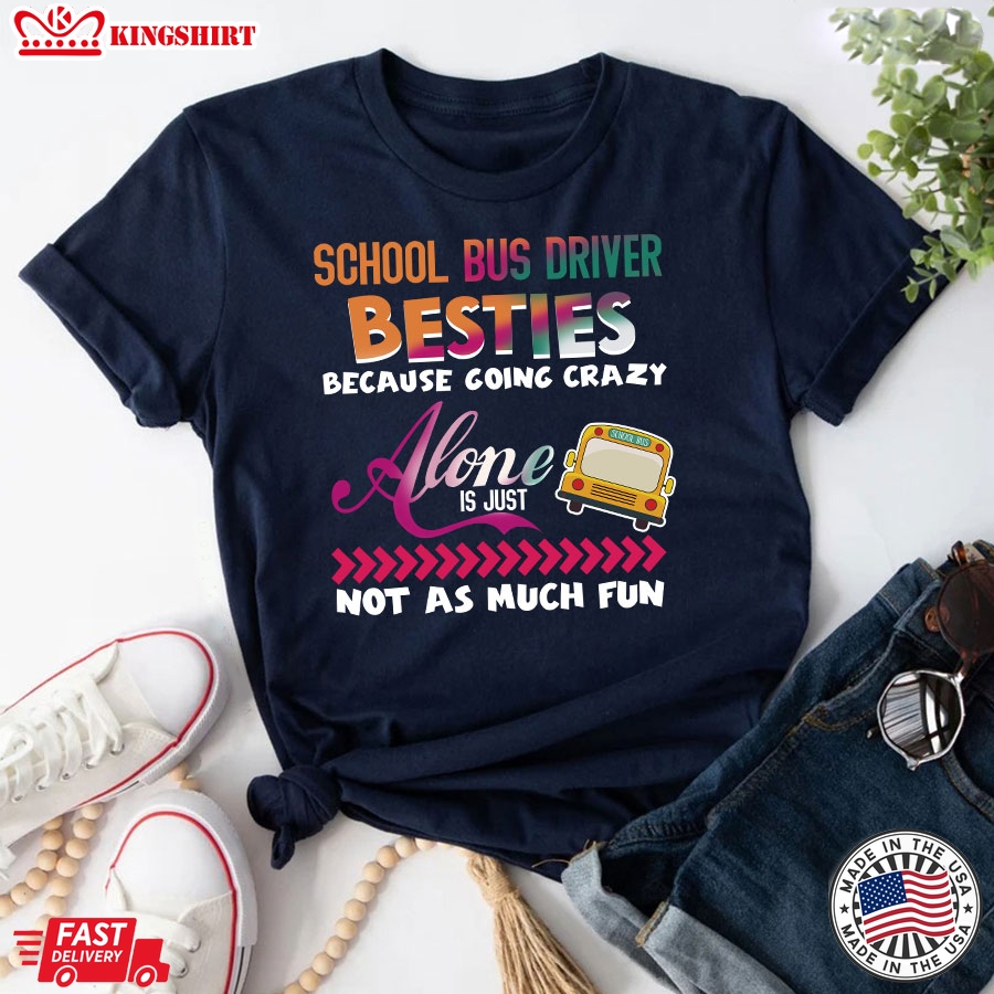 School Bus Driver Besties Because Going Crazy Alone Is Just Not As Much Fun T-Shirt