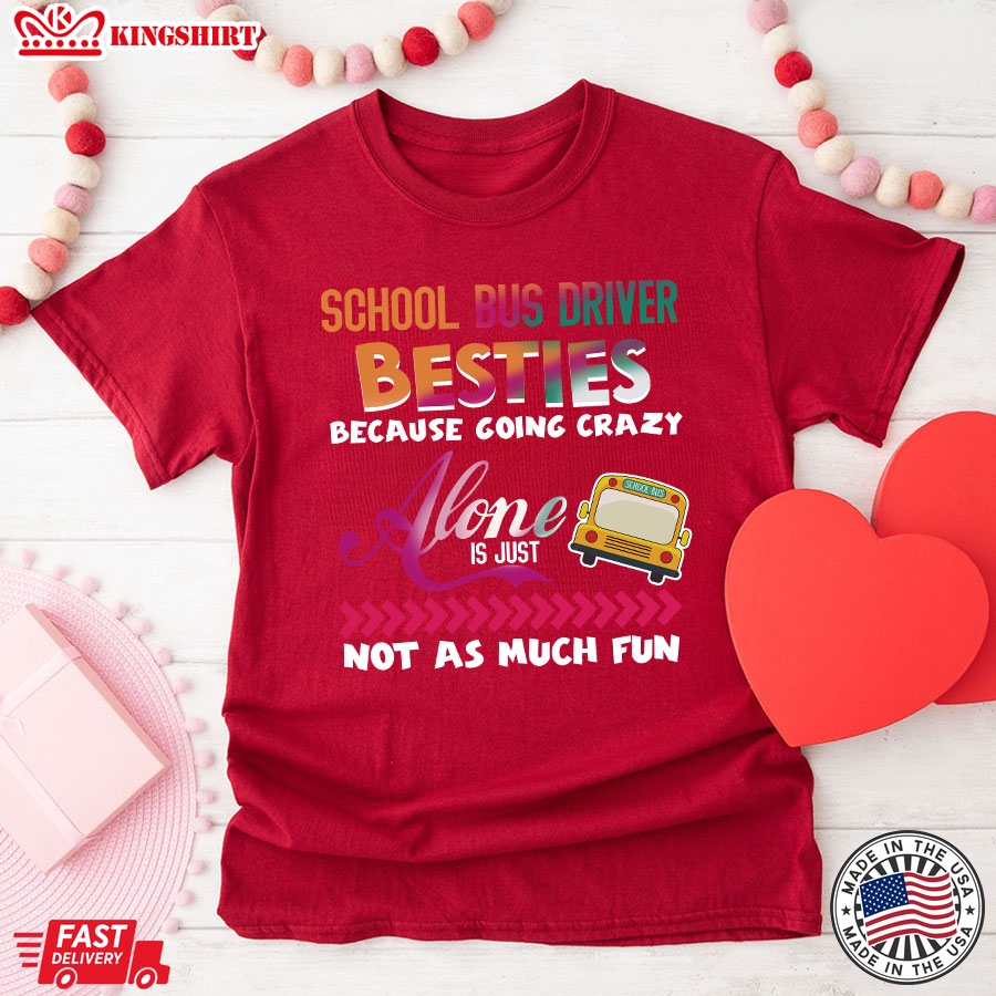 School Bus Driver Besties Because Going Crazy Alone Is Just Not As Much Fun T-Shirt