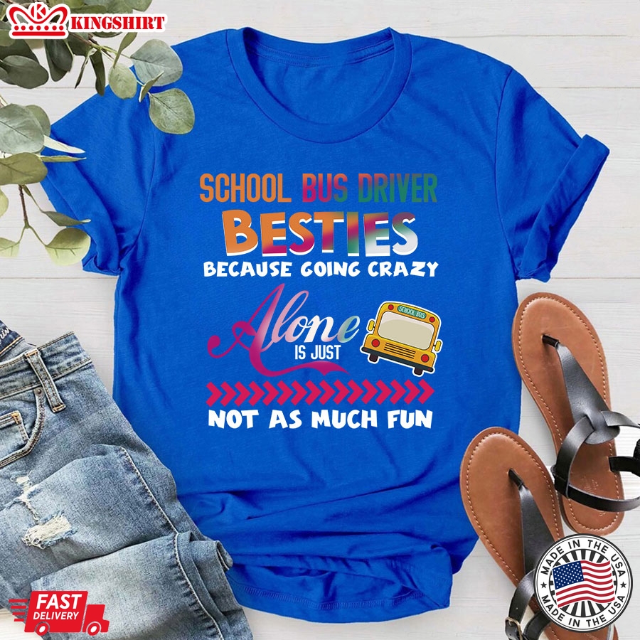 School Bus Driver Besties Because Going Crazy Alone Is Just Not As Much Fun T-Shirt