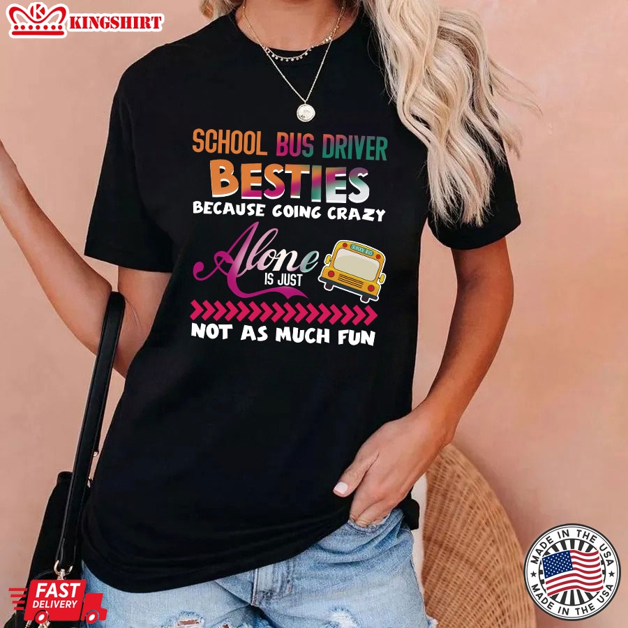 School Bus Driver Besties Because Going Crazy Alone Is Just Not As Much Fun T-Shirt