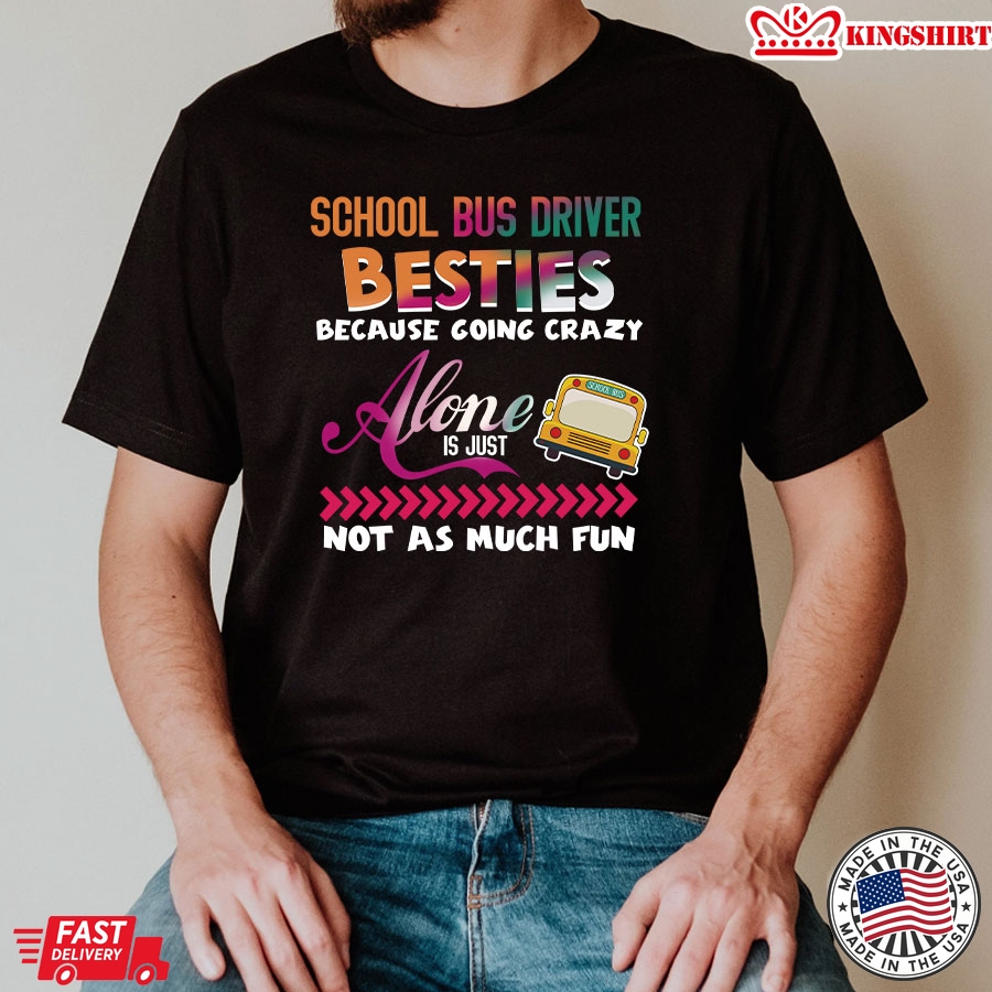 School Bus Driver Besties Because Going Crazy Alone Is Just Not As Much Fun T-Shirt