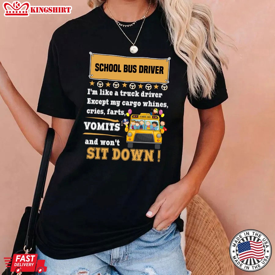 School Bus Driver I'm Like A Truck Driver Except My Cargo Whines Cries Vomits & Won't Sit Down Bus Driver Life T-Shirt