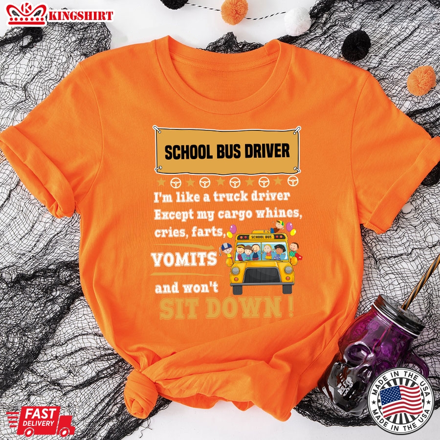 School Bus Driver I'm Like A Truck Driver Except My Cargo Whines Cries Vomits & Won't Sit Down Bus Driver Life T-Shirt