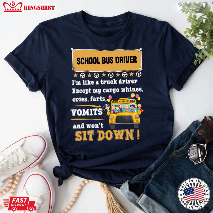 School Bus Driver I'm Like A Truck Driver Except My Cargo Whines Cries Vomits & Won't Sit Down Bus Driver Life T-Shirt