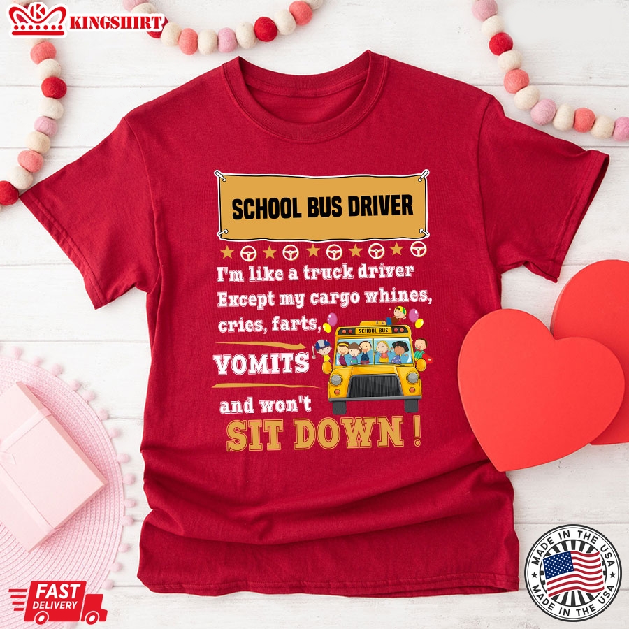 School Bus Driver I'm Like A Truck Driver Except My Cargo Whines Cries Vomits & Won't Sit Down Bus Driver Life T-Shirt