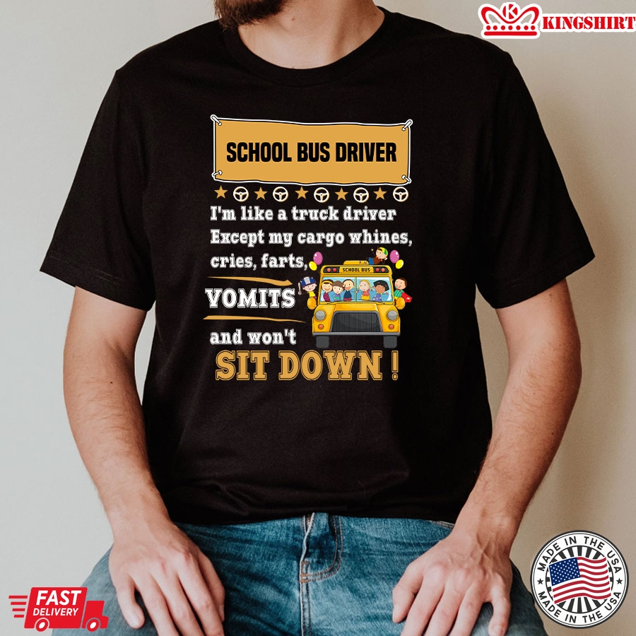 School Bus Driver I'm Like A Truck Driver Except My Cargo Whines Cries Vomits & Won't Sit Down Bus Driver Life T-Shirt