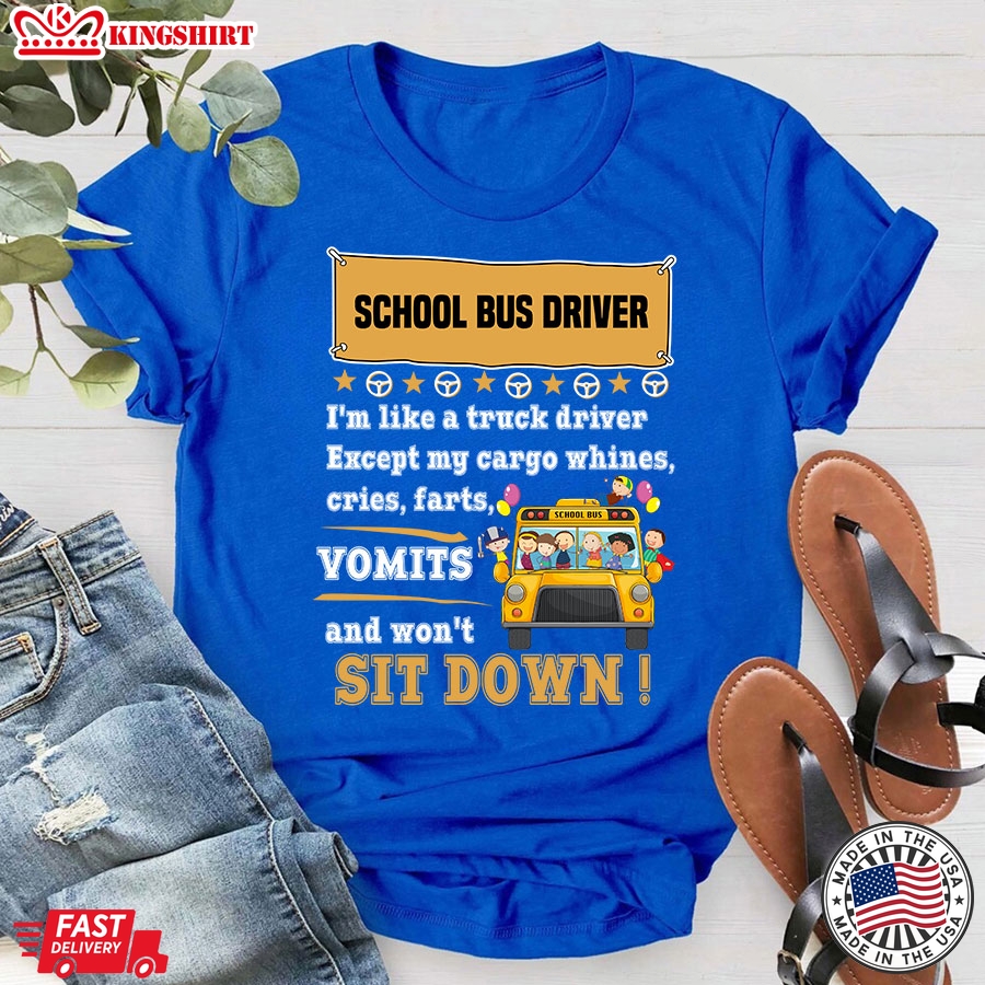 School Bus Driver I'm Like A Truck Driver Except My Cargo Whines Cries Vomits & Won't Sit Down Bus Driver Life T-Shirt