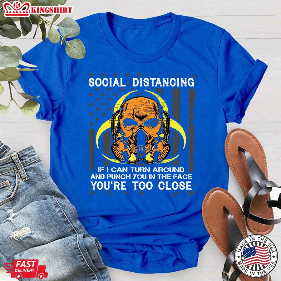 Social Distancing If I Can Turn Around  And Punch  You In The Face You're Too Close COVID-19 T-Shirt