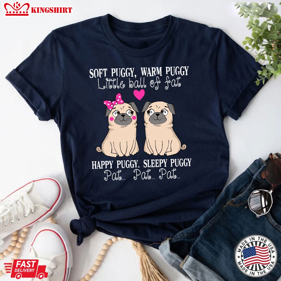 Soft Puggy Warm Puggy Little Ball Of Fat Happy Puggy Sleepy Puggy Pat Pat Pat T-Shirt