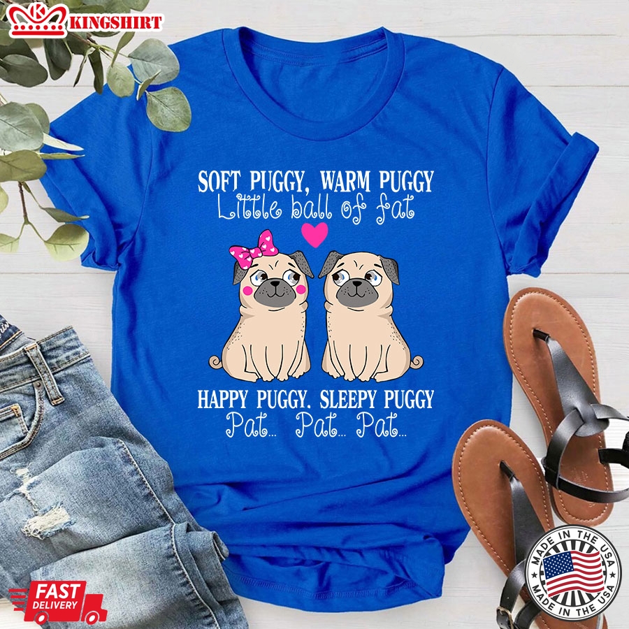 Soft Puggy Warm Puggy Little Ball Of Fat Happy Puggy Sleepy Puggy Pat Pat Pat T-Shirt