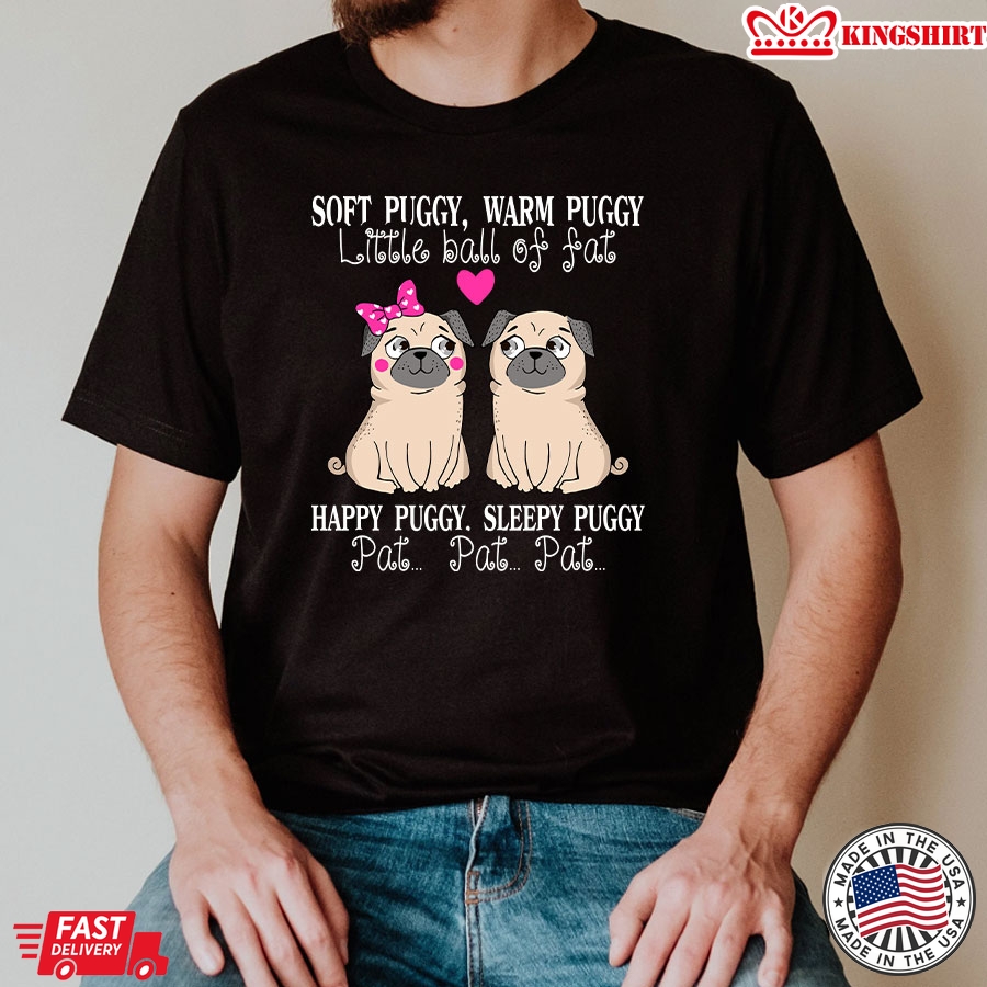 Soft Puggy Warm Puggy Little Ball Of Fat Happy Puggy Sleepy Puggy Pat Pat Pat T-Shirt