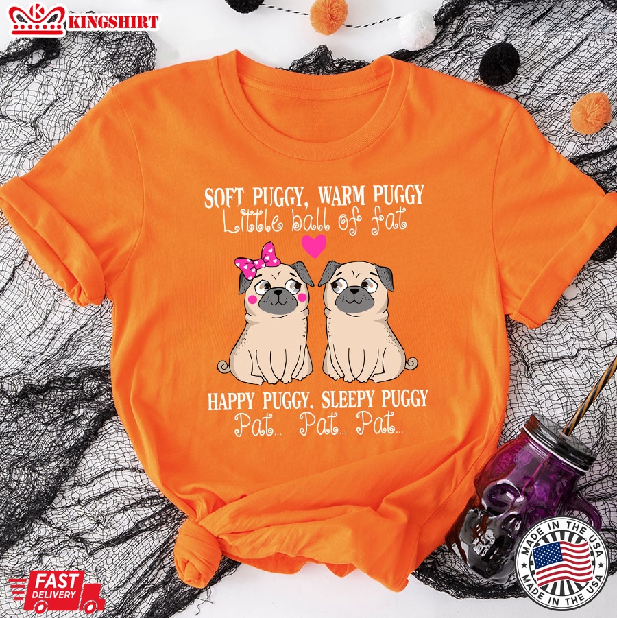 Soft Puggy Warm Puggy Little Ball Of Fat Happy Puggy Sleepy Puggy Pat Pat Pat T-Shirt