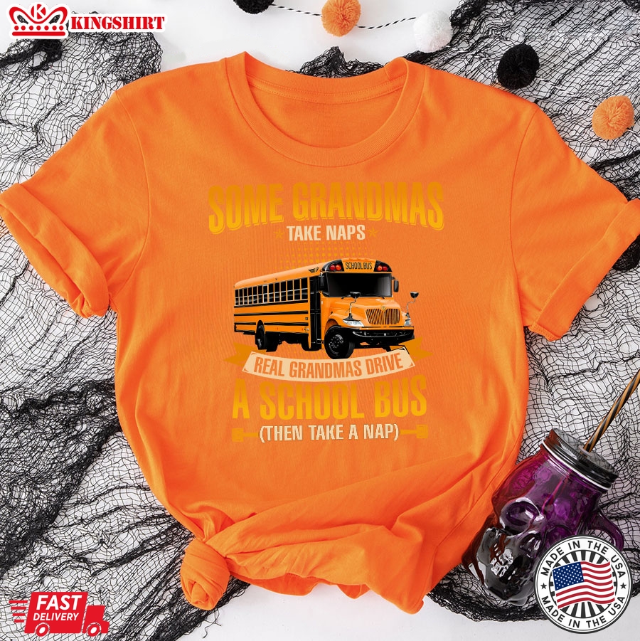 Some Grandmas Take Naps Real Grandmas Drive A School Bus Then Take A Nap T-Shirt