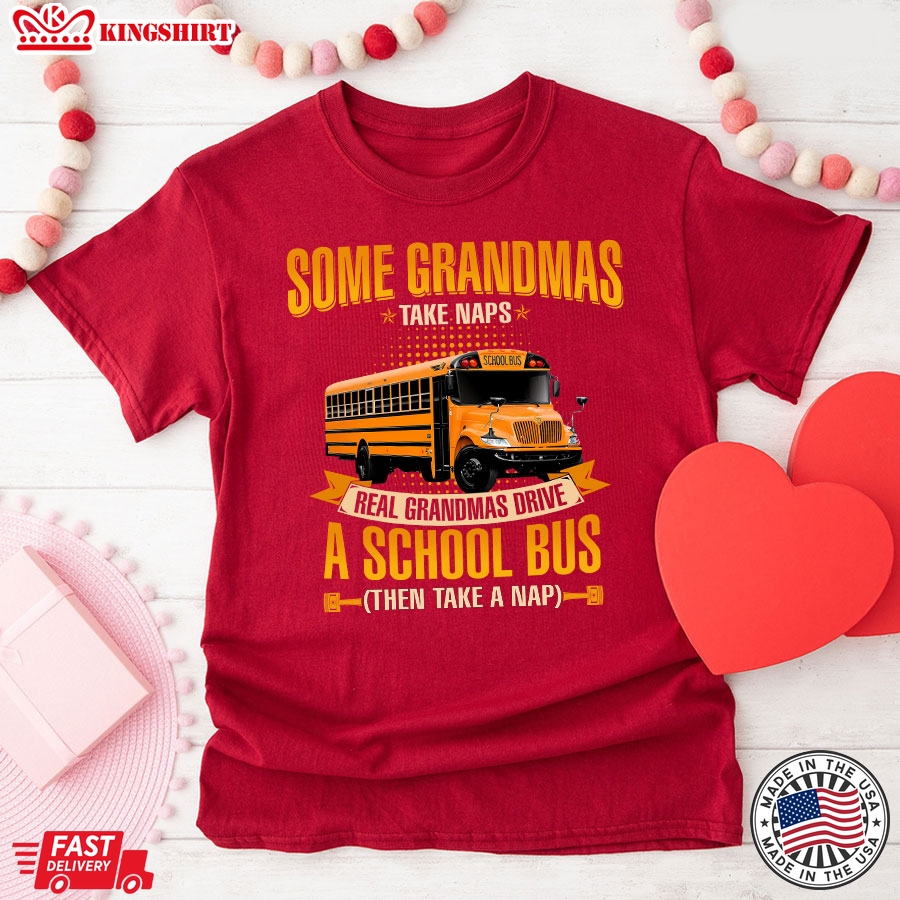 Some Grandmas Take Naps Real Grandmas Drive A School Bus Then Take A Nap T-Shirt