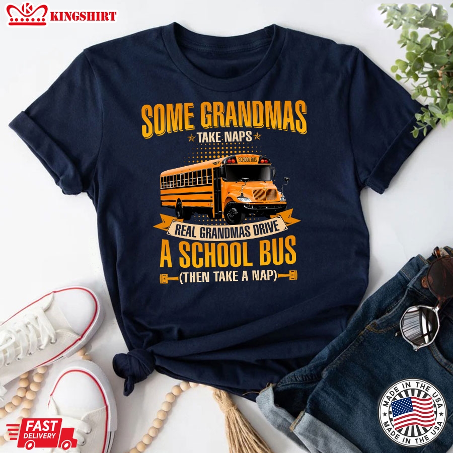 Some Grandmas Take Naps Real Grandmas Drive A School Bus Then Take A Nap T-Shirt