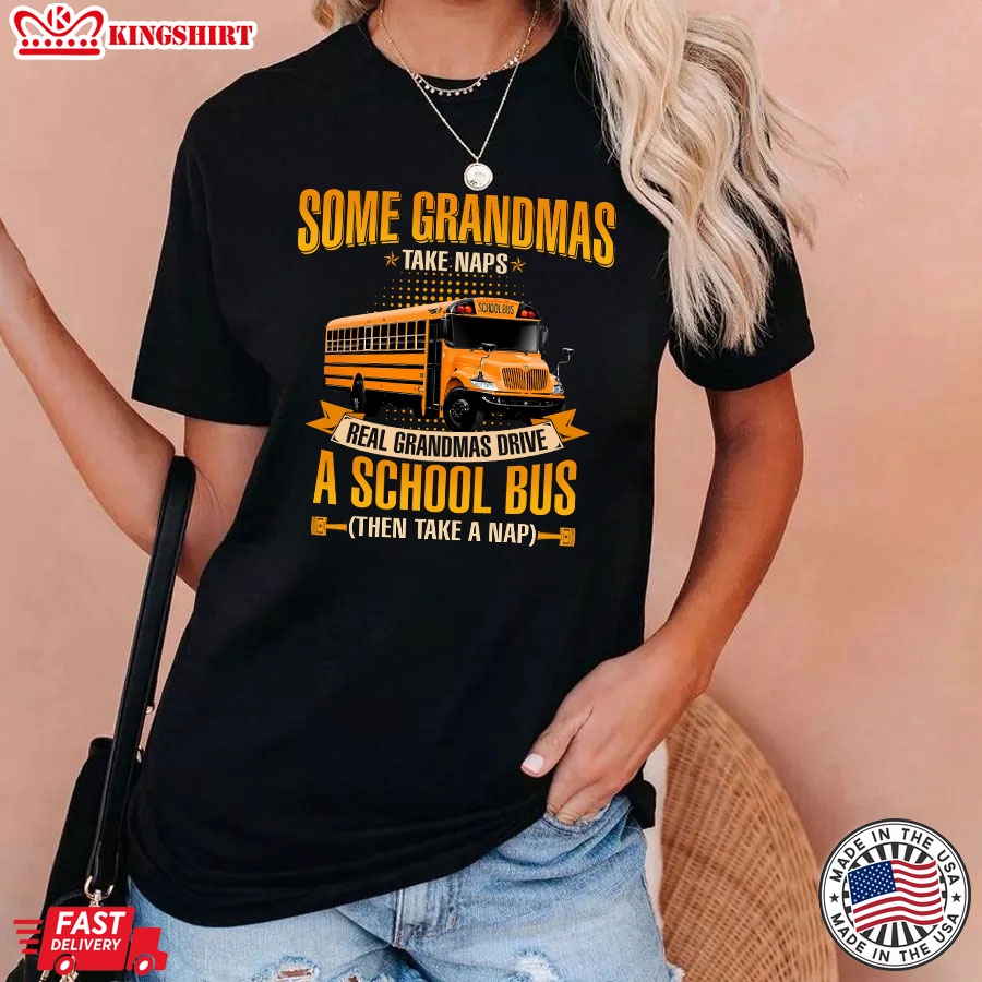 Some Grandmas Take Naps Real Grandmas Drive A School Bus Then Take A Nap T-Shirt